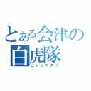 とある会津の白虎隊（ビャッコタイ）