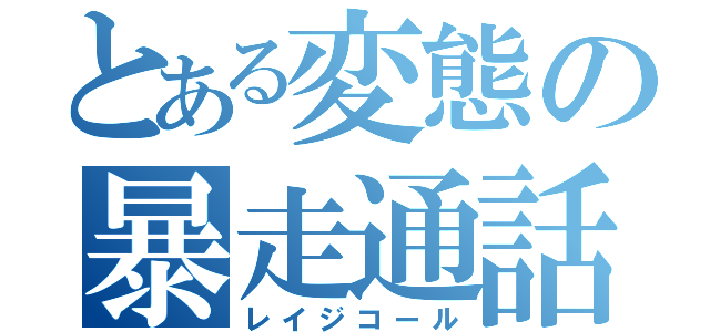 とある変態の暴走通話（レイジコール）