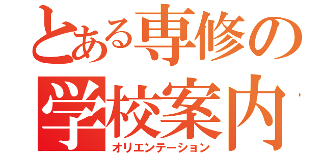 とある専修の学校案内（オリエンテーション）