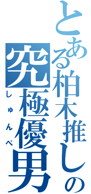 とある柏木推しの究極優男（しゅんぺ）