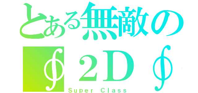 とある無敵の∮２Ｄ∮（Ｓｕｐｅｒ Ｃｌａｓｓ）