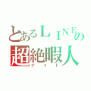 とあるＬＩＮＥの超絶暇人（ナイト）