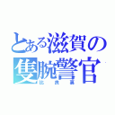 とある滋賀の隻腕警官（比良裏）