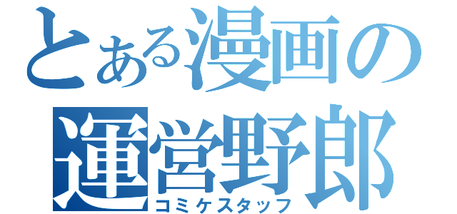 とある漫画の運営野郎（コミケスタッフ）