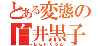 とある変態の白井黒子（しらいくろこ）