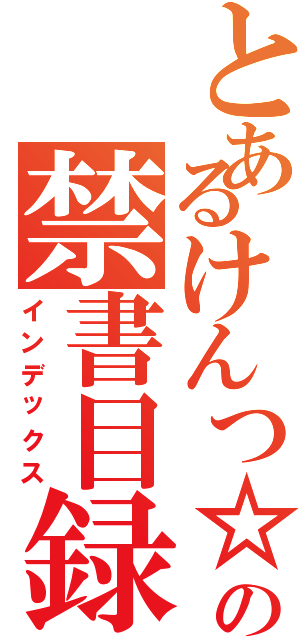 とあるけんつ☆の禁書目録（インデックス）