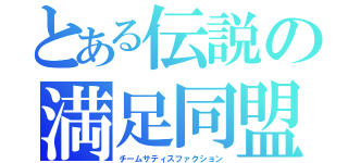 とある伝説の満足同盟（チームサティスファクション）