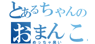 とあるちゃんのおまんこ（めっちゃ臭い）