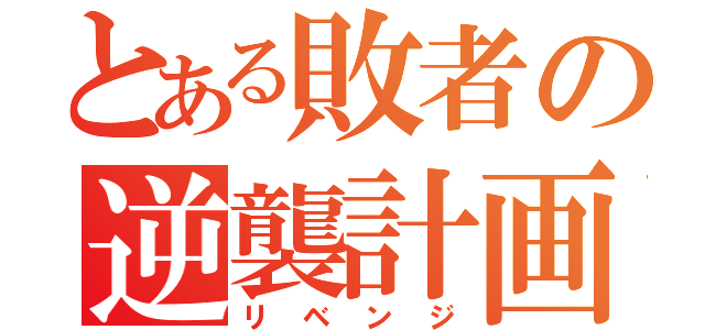 とある敗者の逆襲計画（リベンジ）