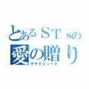 とあるＳＴｓの愛の贈り物（ヤサイジュース）