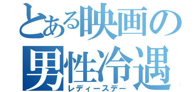 とある映画の男性冷遇（レディースデー）