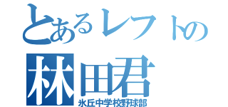 とあるレフトの林田君（氷丘中学校野球部）