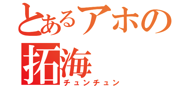 とあるアホの拓海（チュンチュン）