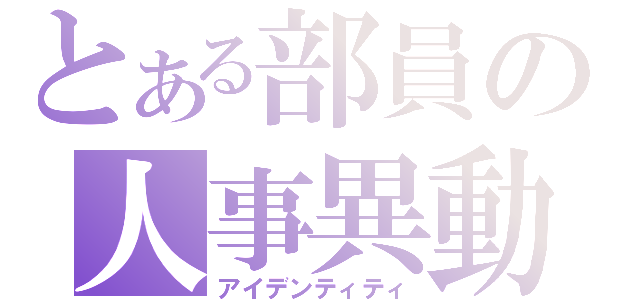 とある部員の人事異動（アイデンティティ）