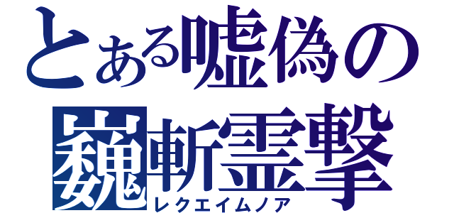 とある嘘偽の巍斬霊撃（レクエイムノア）