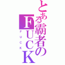 とある霸者のＦＵＣＫ（ＦＵＣＫ）