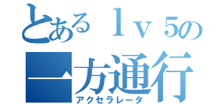 とあるｌｖ５の一方通行（アクセラレータ）