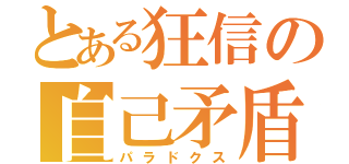 とある狂信の自己矛盾（パラドクス）