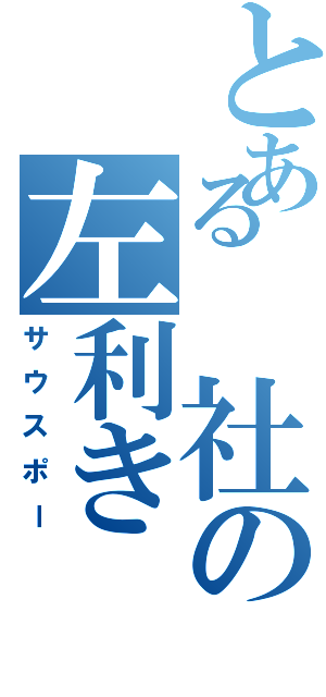 とある 社の左利き（サウスポー）