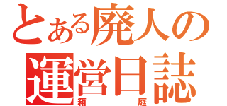 とある廃人の運営日誌（箱庭）