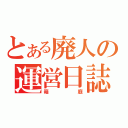 とある廃人の運営日誌（箱庭）