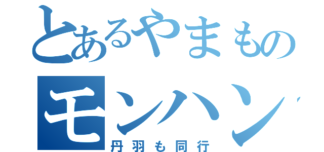 とあるやまものモンハン（丹羽も同行）