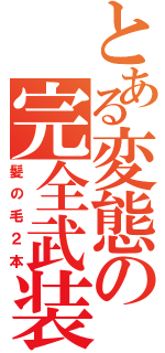 とある変態の完全武装（髪の毛２本）