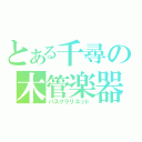 とある千尋の木管楽器（バスクラリネット）