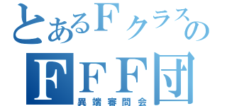 とあるＦクラスのＦＦＦ団（異端審問会）