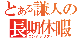 とある謙人の長期休暇（ロングホリディ）