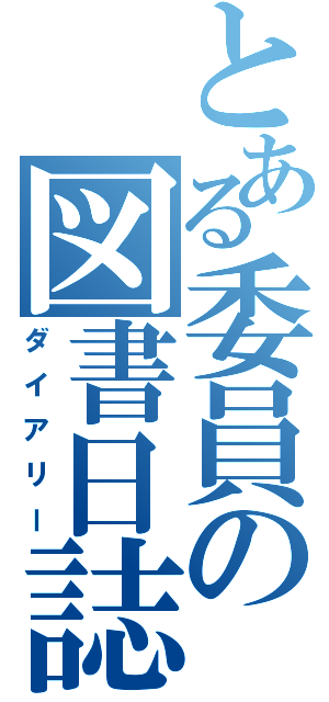 とある委員の図書日誌（ダイアリー）