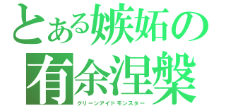 とある嫉妬の有余涅槃（グリーンアイドモンスター）