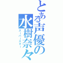 とある声優の水樹奈々（スーパースター）