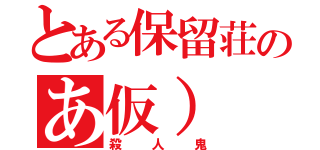 とある保留荘のあ仮）（殺人鬼）