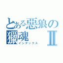 とある惡狼の獵魂Ⅱ（インデックス）