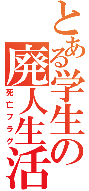 とある学生の廃人生活（死亡フラグ）