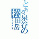 とある泉谷の松田岳（ブラックキング）