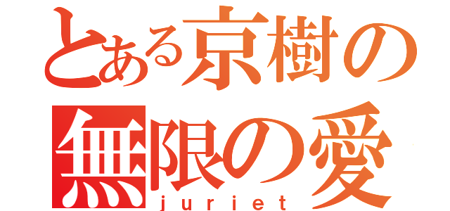 とある京樹の無限の愛（ｊｕｒｉｅｔ）