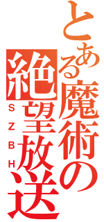 とある魔術の絶望放送（ＳＺＢＨ）