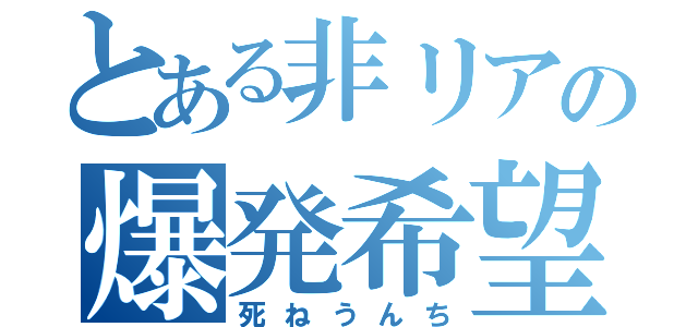 とある非リアの爆発希望（死ねうんち）