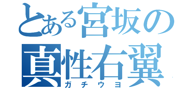 とある宮坂の真性右翼（ガチウヨ）