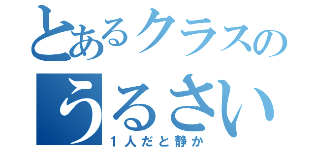 とあるクラスのうるさい女子（１人だと静か）