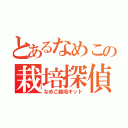 とあるなめこの栽培探偵（なめこ栽培キット）