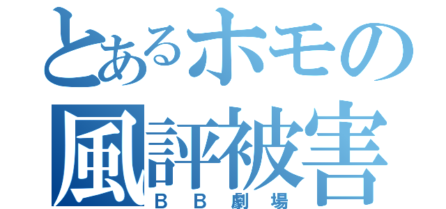 とあるホモの風評被害（ＢＢ劇場）