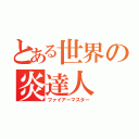 とある世界の炎達人（ファイアーマスター）