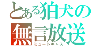 とある狛犬の無言放送（ミュートキャス）