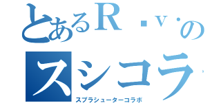 とあるＲēｖ．のスシコラ（スプラシューターコラボ）