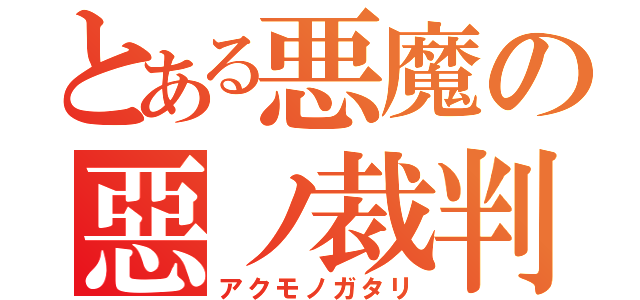 とある悪魔の惡ノ裁判者（アクモノガタリ）