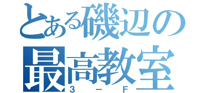 とある磯辺の最高教室（３－Ｆ）