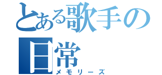 とある歌手の日常（メモリーズ）